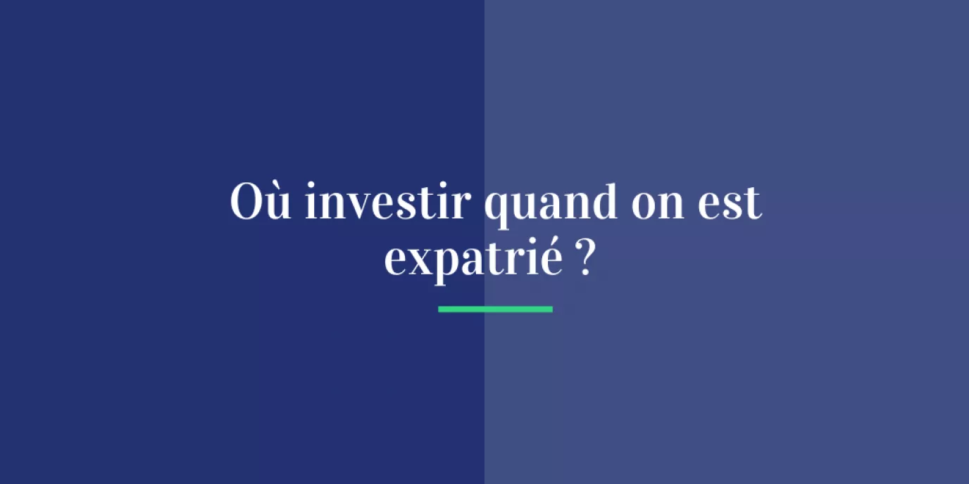 Où investir quand on est expatrié ?